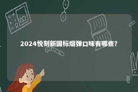 2024悦刻新国标烟弹口味有哪些？ 